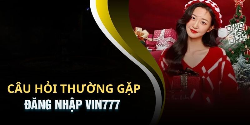Đăng Nhập Vin777 Nhanh Chóng – Truy Cập Game Chỉ 1 Click Điểm qua một số câu hỏi thường gặp về chủ đề truy cập VIN777
