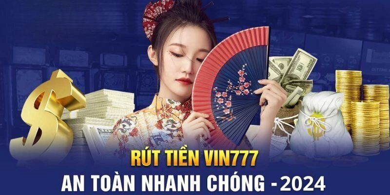 Rút Tiền Vin777 Siêu Nhanh – An Toàn, Không Mất Phí Hoàn tất rút tiền VIN777 chỉ với 4 bước