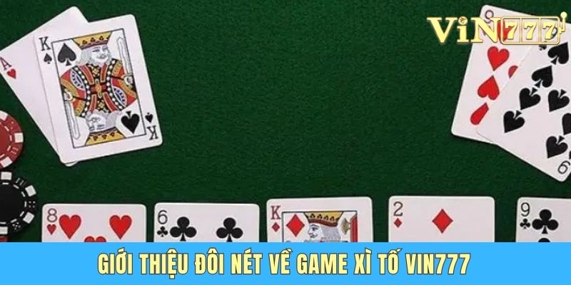 Xì Tố Vin777 – Trải Nghiệm Game Bài Đỉnh Cao Giới thiệu đôi nét về game Xì tố Vin777
