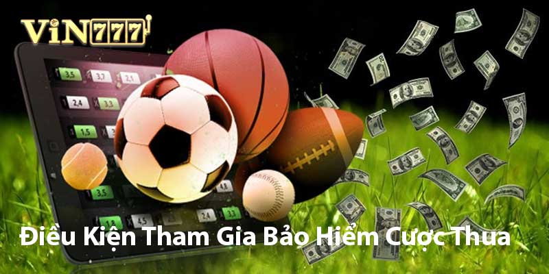 Bảo Hiểm Cược Thua Thể Thao Vin777 – Hoàn Tiền An Toàn điều kiện tham gia bảo hiểm cược thua thể thao tại Vin777