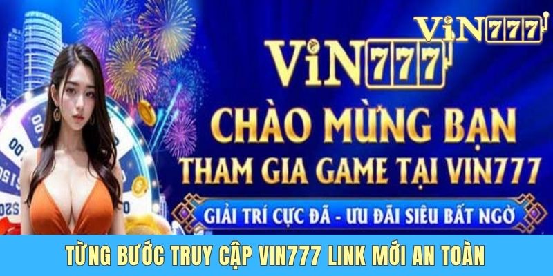 Từng bước truy cập Vin777 link mới an toàn