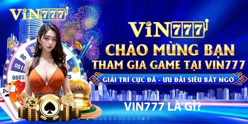 Vin777 Là Gì? Tìm Hiểu Cổng Game Đổi Thưởng Hot Nhất 2025 vin777 là gì?