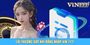 Lỗi Thường Gặp Khi Đăng Nhập Vin 777 Và Cách Xử Lý