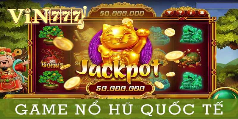 Game Nổ Hũ Quốc Tế – Cách Chơi & Mẹo Săn Jackpot Cho Tân Thủ mẹo chơi game nổ hũ quốc tế tại Vin777