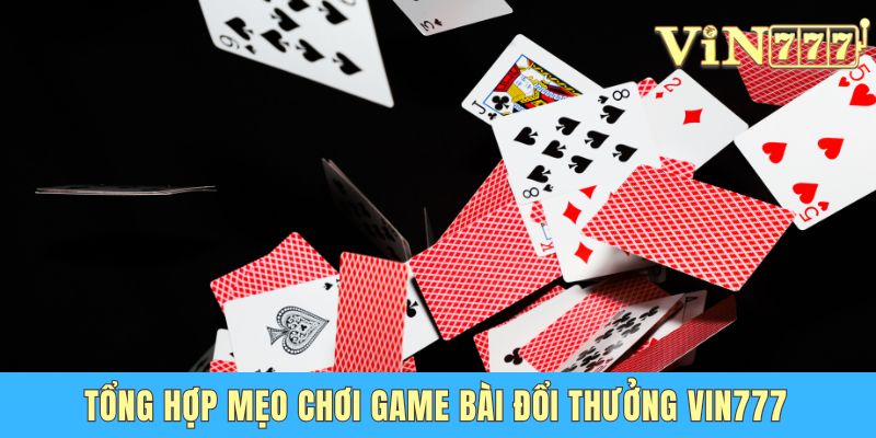 Bật Mí Mẹo Chơi Game Bài Đổi Thưởng Vin777 Dễ Thắng Tổng hợp mẹo chơi game bài đổi thưởng Vin777