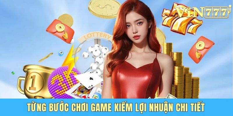 Cách Kiếm Tiền Từ Vin777 - Chơi Giải Trí Làm Giàu Cực Nhanh Từng bước chơi game kiếm lợi nhuận chi tiết