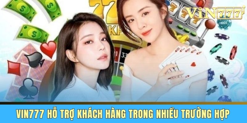 Vin777 Hỗ Trợ Khách Hàng 24/7 - Dịch Vụ Chuyên Nghiệp Vin777 hỗ trợ khách hàng trong nhiều trường hợp
