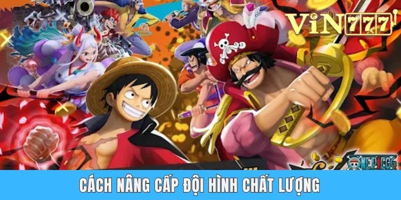 Game Thẻ Bài One Piece - So Tài Cùng Vua Hải Tặc Hấp Dẫn Cách nâng cấp đội hình chất lượng